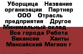 Уборщица › Название организации ­ Партнер, ООО › Отрасль предприятия ­ Другое › Минимальный оклад ­ 1 - Все города Работа » Вакансии   . Ханты-Мансийский,Мегион г.